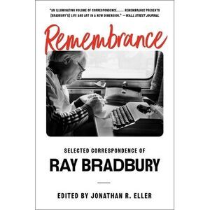 Remembrance: Selected Correspondence of Ray Bradbury -- Ray Bradbury